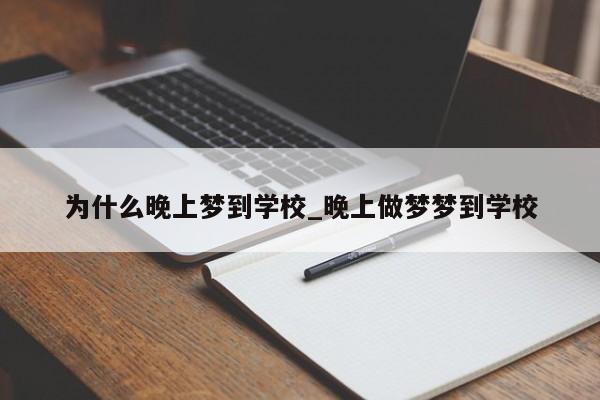 为什么晚上梦到学校_晚上做梦梦到学校