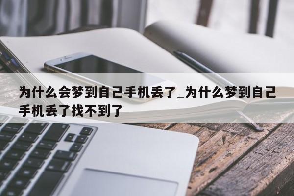 为什么会梦到自己手机丢了_为什么梦到自己手机丢了找不到了